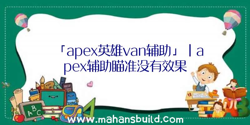 「apex英雄van辅助」|apex辅助瞄准没有效果